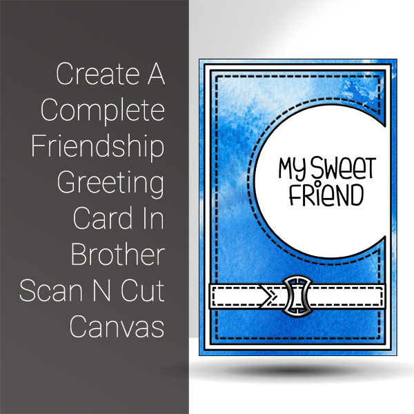 Scan N Cut Saturday Create A Complete Friendship Greeting Card In Brother Scan N Cut Canvas