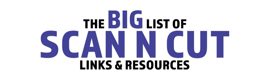 Big List of Scan N Cut Links and Resources