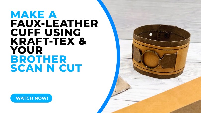 Make A Faux Leather Cuff with Kraft-Tex And Your Brother Scan N Cut